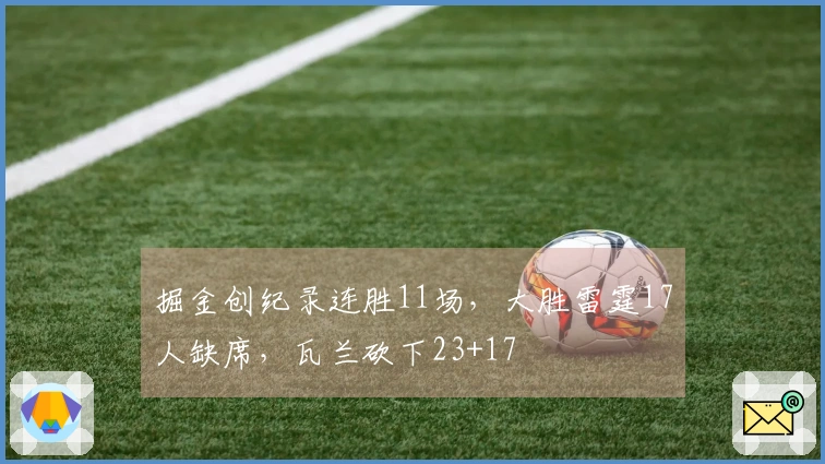 掘金创纪录连胜11场，大胜雷霆17人缺席，瓦兰砍下23+17