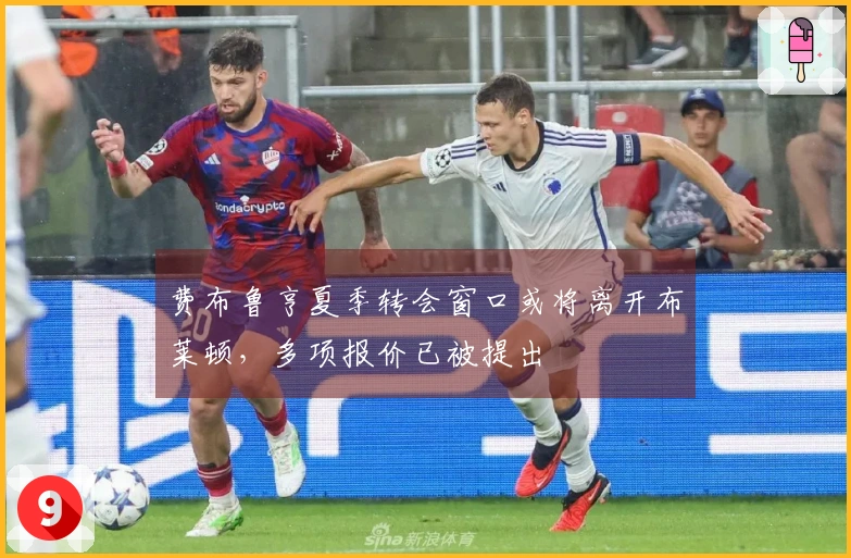 费布鲁亨夏季转会窗口或将离开布莱顿，多项报价已被提出